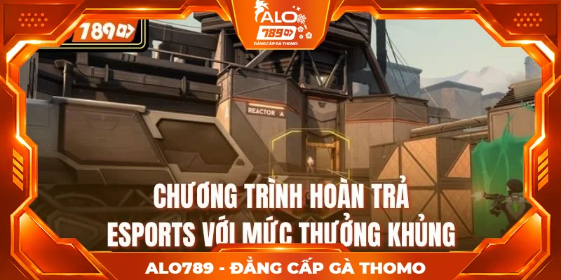 Chương trình hoàn trả Esports với mức thưởng khủng Chương trình hoàn trả Esports với mức thưởng khủng