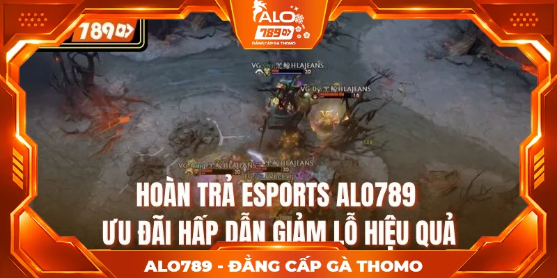Hoàn Trả Esports Alo789 – Ưu Đãi Hấp Dẫn Giảm Lỗ Hiệu Quả