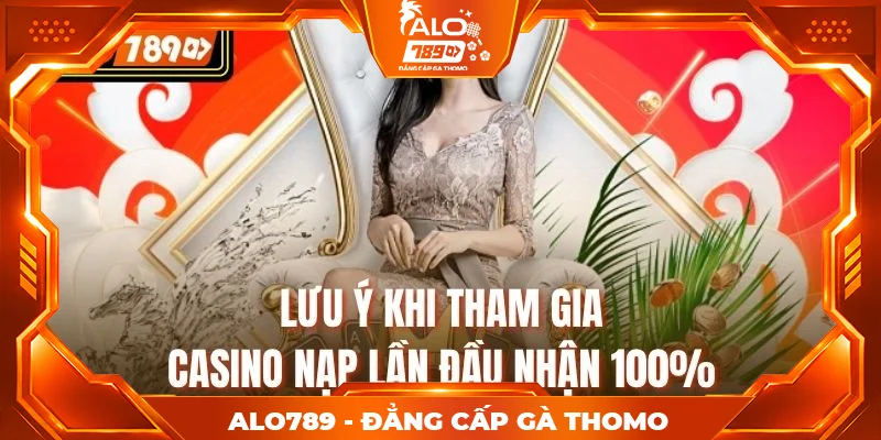 Lưu ý khi tham gia Casino nạp lần đầu nhận 100% Lưu ý khi tham gia Casino nạp lần đầu nhận 100%