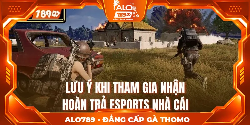 Lưu ý khi tham gia nhận hoàn trả Esports nhà cái Lưu ý khi tham gia nhận hoàn trả Esports nhà cái