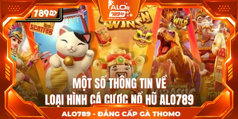 Một số thông tin về loại hình cá cược nổ hũ alo789