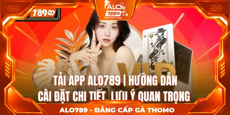 Tải App Alo789 | Hướng Dẫn Cài Đặt Chi Tiết, Lưu Ý Quan Trọng